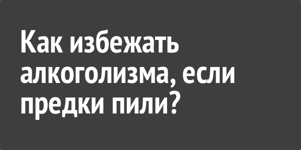 Как избежать алкоголизма, если родители пили?